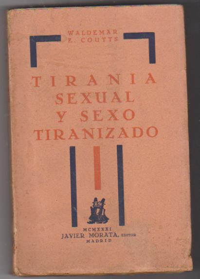 Waldemar E. Coutts. Tiranía Sexual y sexo tiranizado. J. Morata Editor 1931