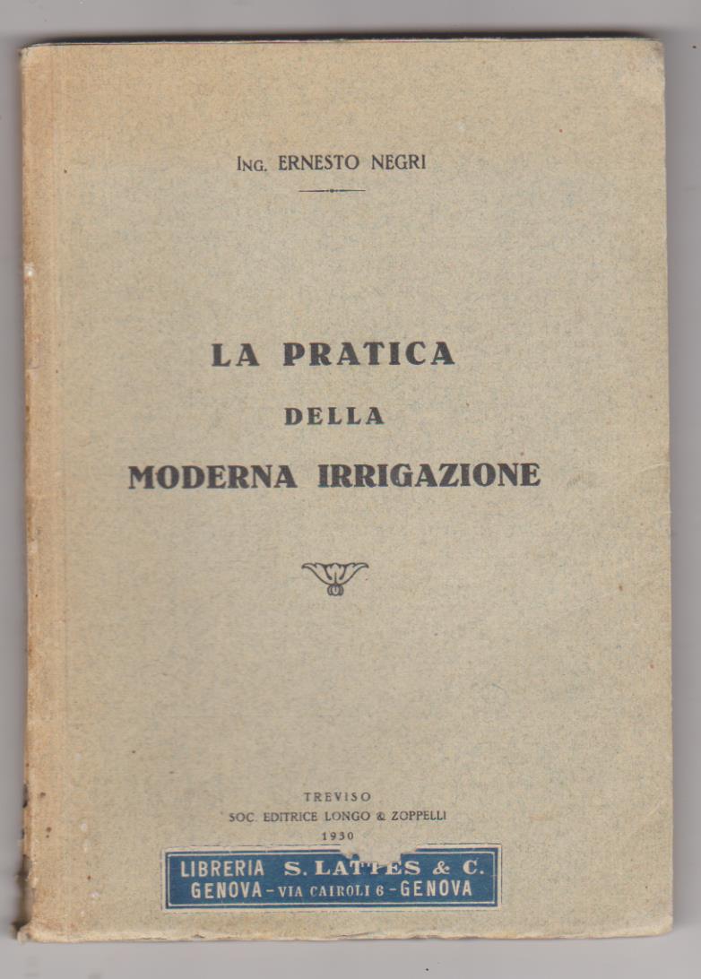 Ing. Ernesto Negri. La Pratica della Moderna Irrigazione. Treviso 1930