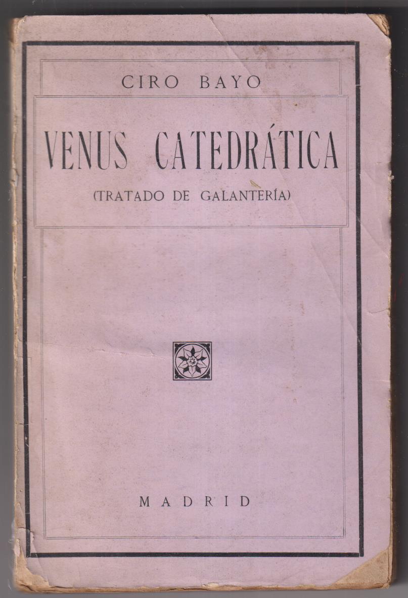 Ciro Bayo. Venus Catedrática. (Tratado de galantería) Impr. J. Pueyo (1917) SIN ABRIR)