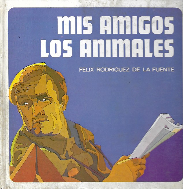 Mis amigos los animales. Félix Rodríguez de la Fuente. Salvat, 1971