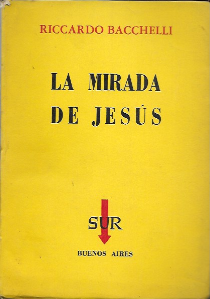 La mirada de Jesús. Riccardo Bacchelli. Sur. Buenos Aires