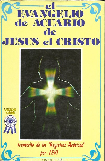 El Evangelio de Acuario de Jesús el Cristo. Transcrito de los registros Acásicos por Levi. Visión Libros, 1980 (2ª Edición)