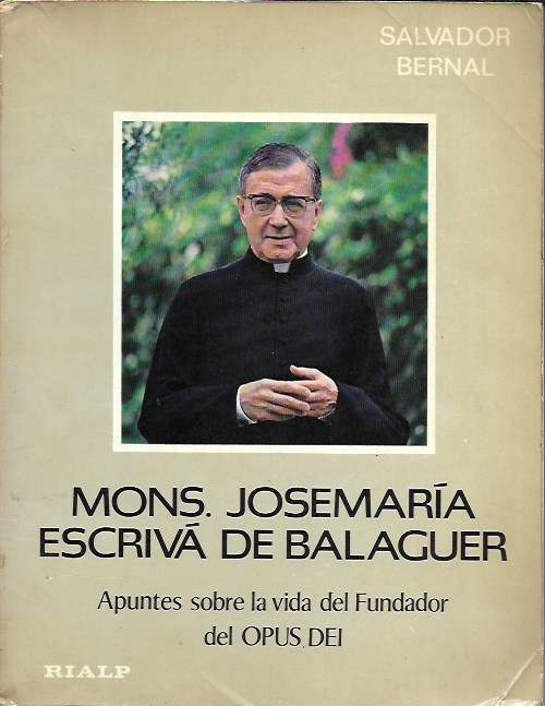 Mons. Josemaría Escrivá de Balaguer. Apuntes sobre la vida del fundador del OPUS DEI. Salvador Bernal. Rialp, 1976 (3ª Edición)
