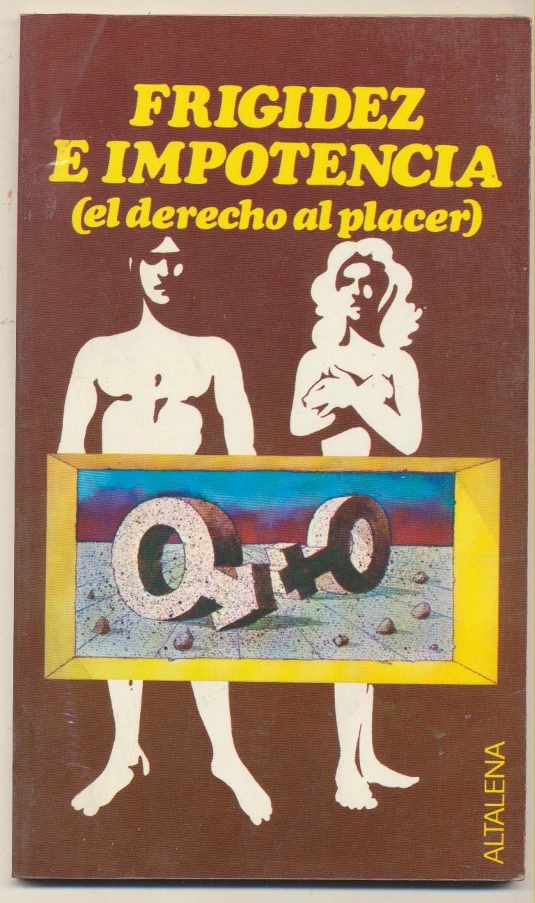 Frigidez e impotencia. (El derecho al placer) 1ª Edición Altalena 1981