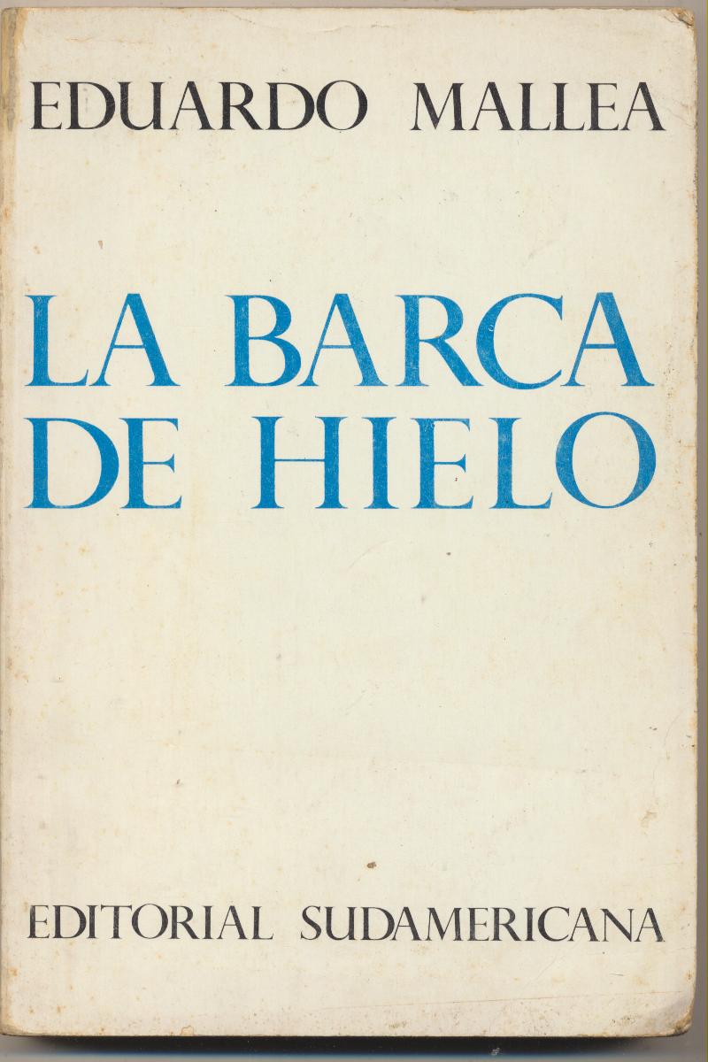 Eduardo Mallea. la Barca de Hielo. Editorial Sudamericana-Buenos Aires 1970