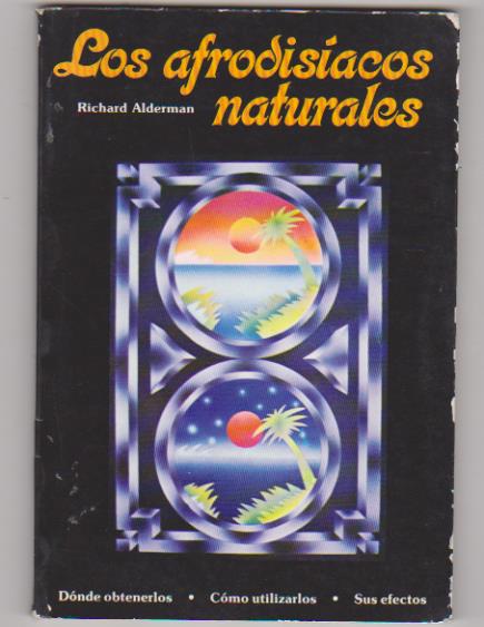 Richard Alderman. Los Afrodisíacos naturales. 1ª Edición 1979