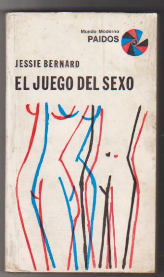 Jessie Bernard. El Juego del Sexo. Paidós-Buenos Aires