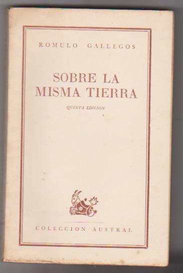 Rómulo Gallego. Sobre la misma tierra. Austral nº 425. 5ª Edición Espasa-Calpe. Argentina 1961