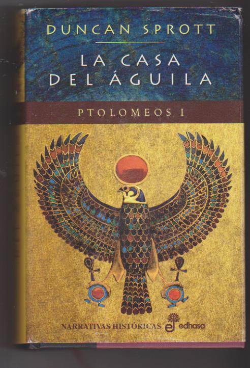 Duncan Sprott. La Casa del Águila. Ptolomeo I. 1ª Edición Edhasa 2005