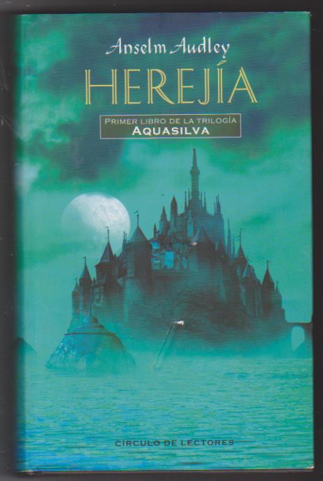 Anselm Audley. Herejía. Primer Libro de la Trilogía Aquasilva. Círculo de lectores 2004