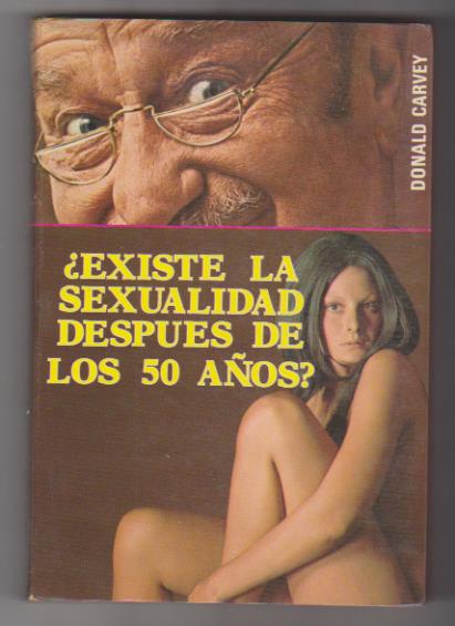 ¿Existe la Sexualidad después de los 50 años? Donald Carvey. Ediciones Mundilibro 1975. SIN USAR