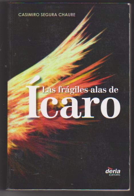 Casimiro Segura Chaure. Las frágiles alas de Ícaro. 1ª Edición Déria 2009