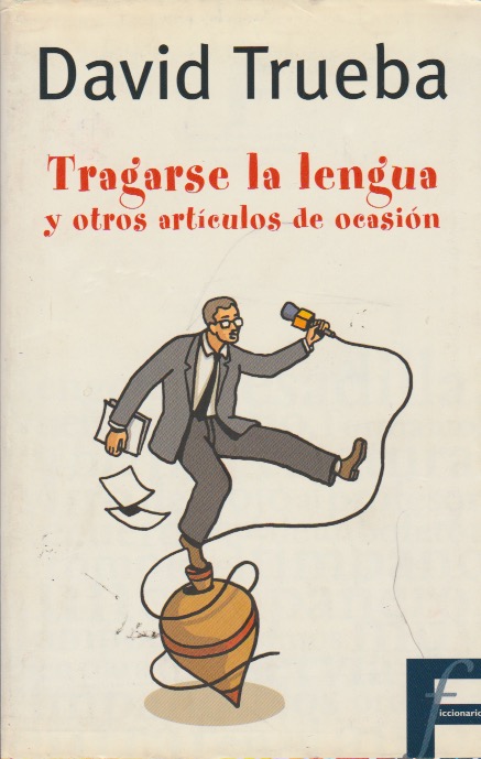 Tragarse la lengua y otros artículos de ocasión. David Trueba. Ediciones B, 2003