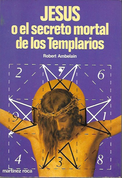 Jesús o el secreto mortal de los Templarios. Robert Ambelain. Martínez Roca, 1982
