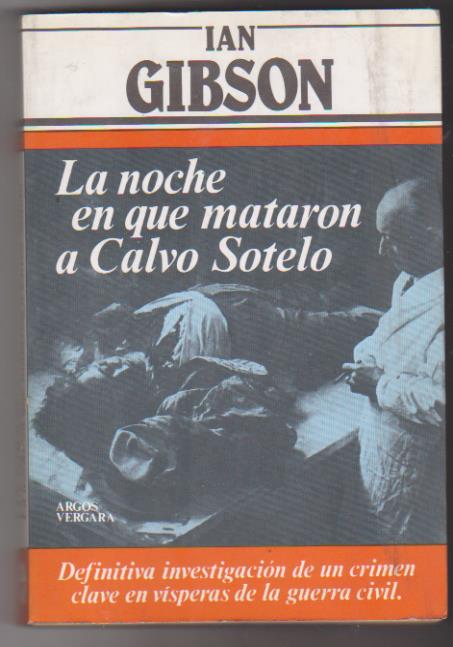 Ian Gibson. la Noche en que mataron a Calvo Sotelo. 4ª Edición Argos Vergara 1982. SIN USAR