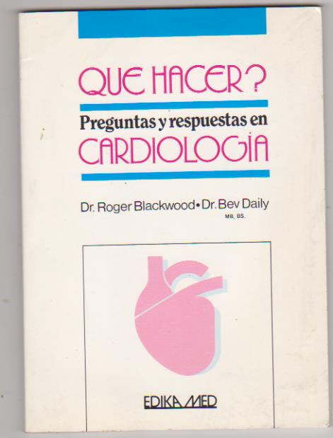 Dr. Roger Blackwood/Dr. Bev Dailey. Qué hacer? Preguntas y respuestas en cardiología. Edika Med 1994. SIN USAR