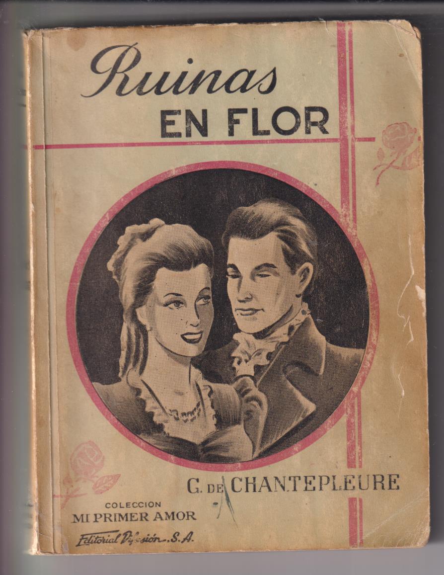 Ruinas en Flor por G. de Chantepleure. Editorial División-buenos Aires 1945
