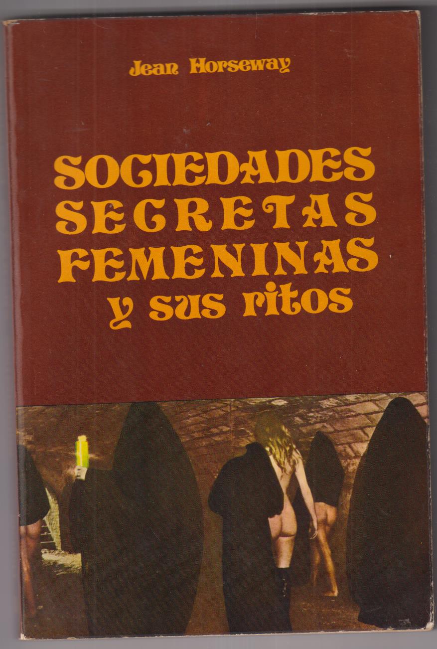 Jean Horseway. Sociedades Secretas Femeninas y sus ritos. 1ª Edición 1977. SIN USAR
