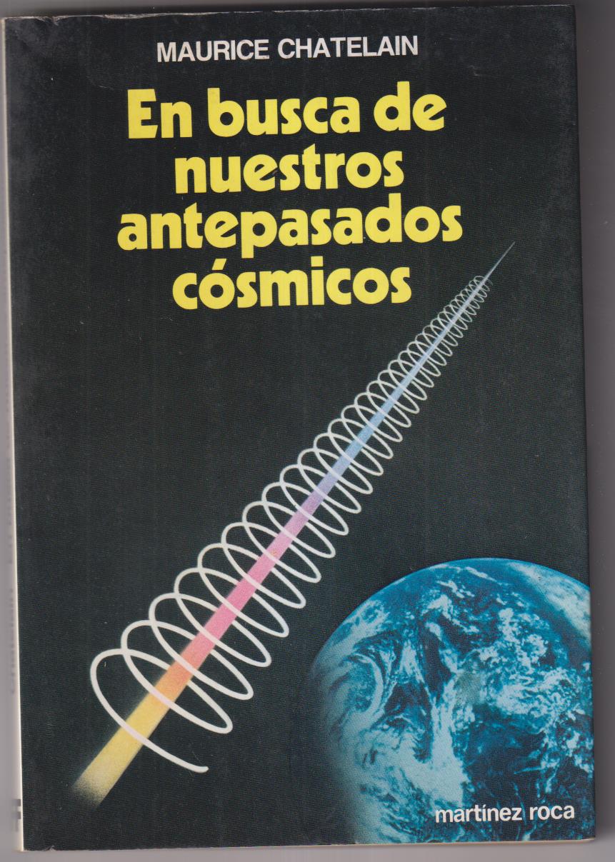 Maurice Chatelain. En busca de nuestros antepasados Cósmicos. Martínez Roca 1983. SIN USAR