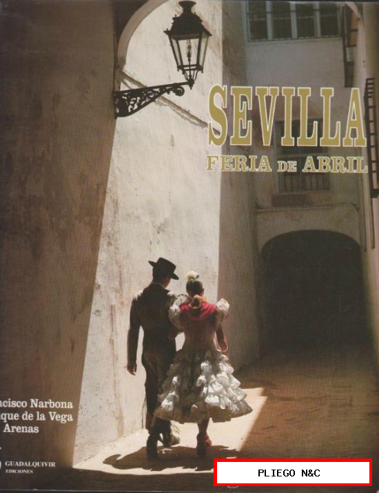 Sevilla Feria de Abril. F. Narbona, E. de la Vega y L. Arenas. 197 pp. ilustradas