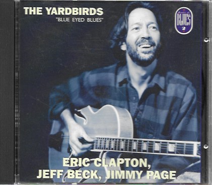 The Yardbirds. Blue eyed blues. Eric Clapton, Jeff Beck, Jimmy Page. 1992 Charly Records