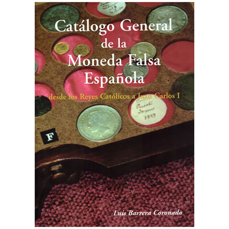 Catálogo general de la Moneda Falsa Española, desde los Reyes Católicos a Juan Carlos I