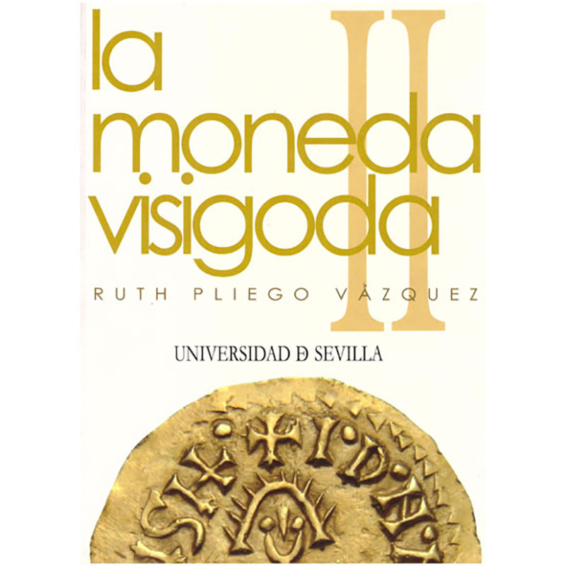La Moneda Visigoda. Ruth Pliego Vázquez. Universidad de Sevilla. Sevilla, 2009