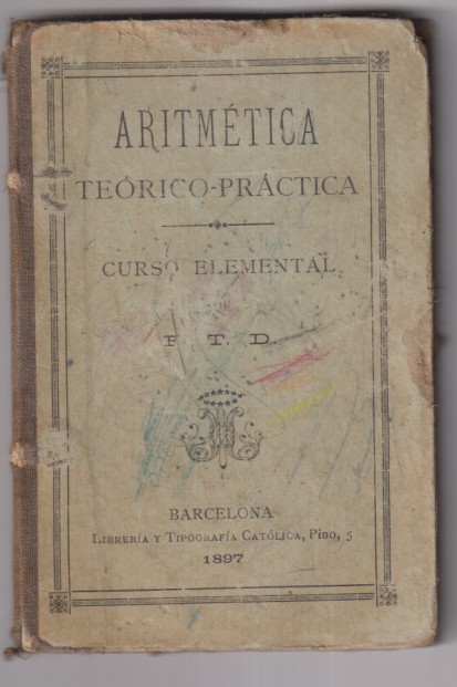 Aritmética Teórico Práctico. Curo elemental F. T. D. Librería y Tipografía Católica. Barcelona 1897